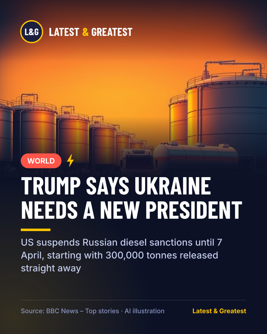 WORLD: Trump says Ukraine needs a new president. US suspends Russian diesel sanctions until 7 April, starting with 300,000 tonnes released straight away