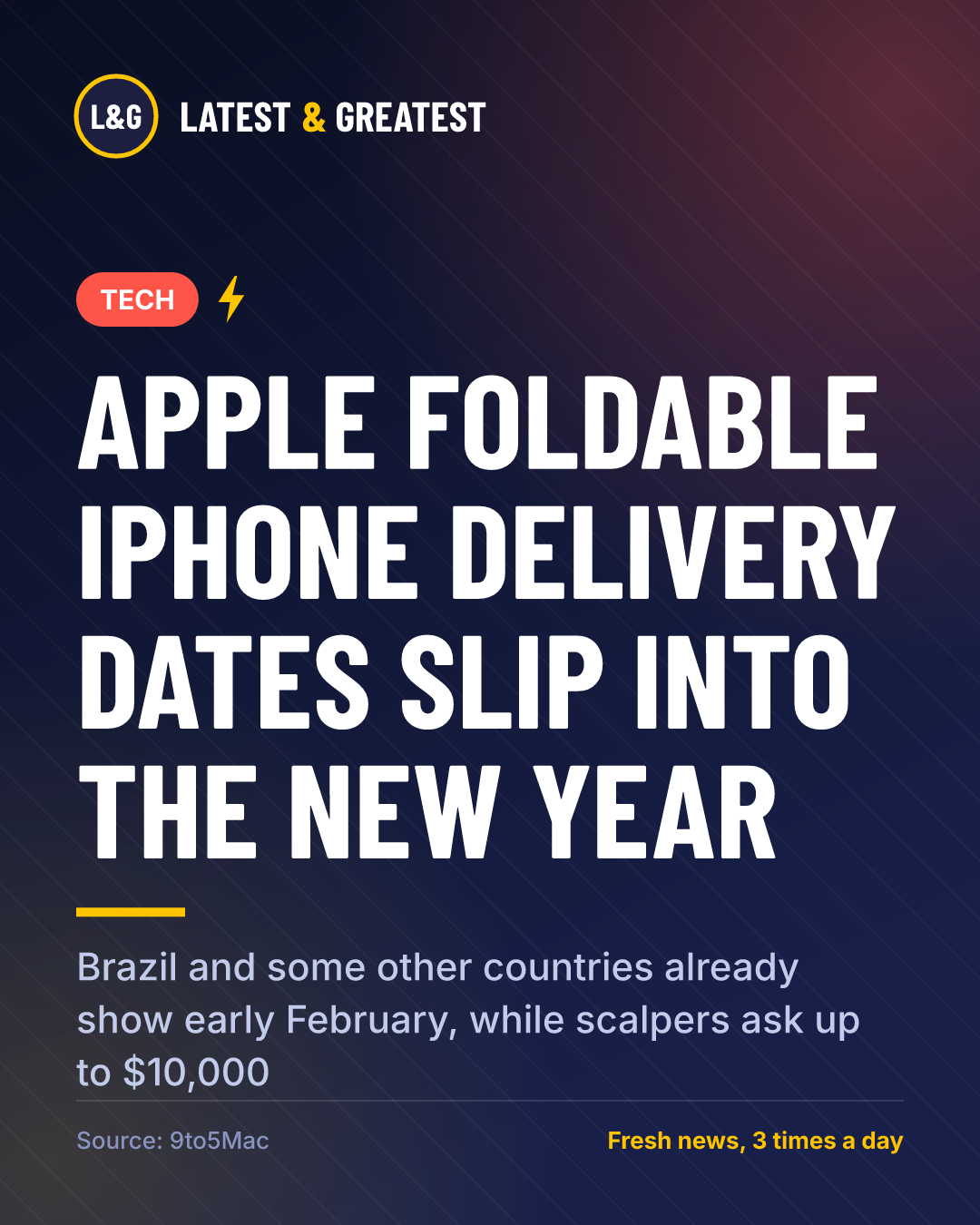 TECH: Apple foldable iPhone delivery dates slip into the new year. Brazil and some other countries already show early February, while scalpers ask up to $10,000