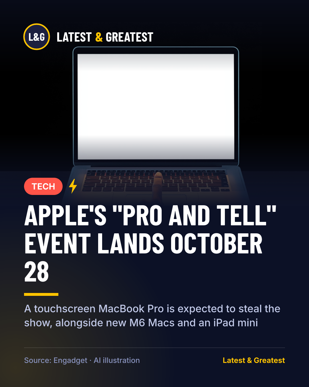 TECH: Apple's "Pro and Tell" event lands October 28. A touchscreen MacBook Pro is expected to steal the show, alongside new M6 Macs and an iPad mini